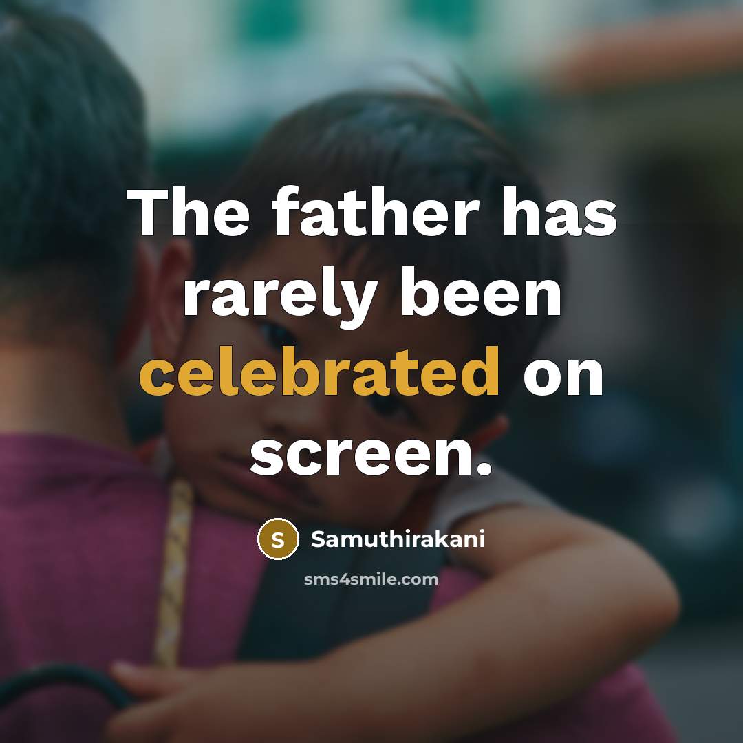 “The father has rarely been celebrated on screen.” quote by Samuthirakani