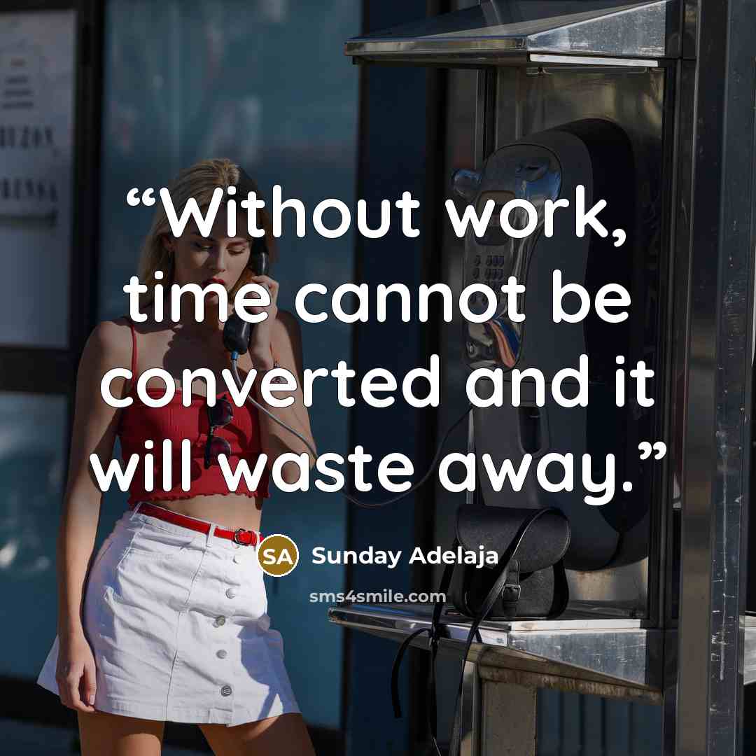 “Without work, time cannot be converted and it will waste away.” quote by Sunday Adelaja