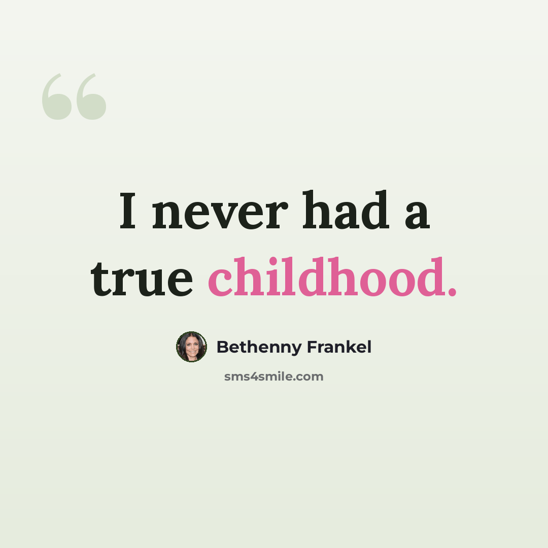 “I never had a true childhood.” quote by Bethenny Frankel