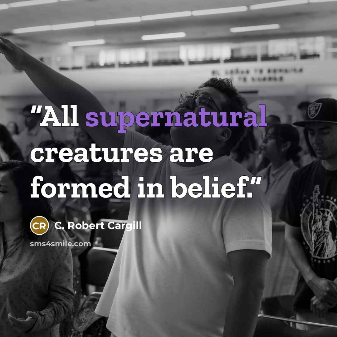 “All supernatural creatures are formed in belief.” quote by C. Robert Cargill