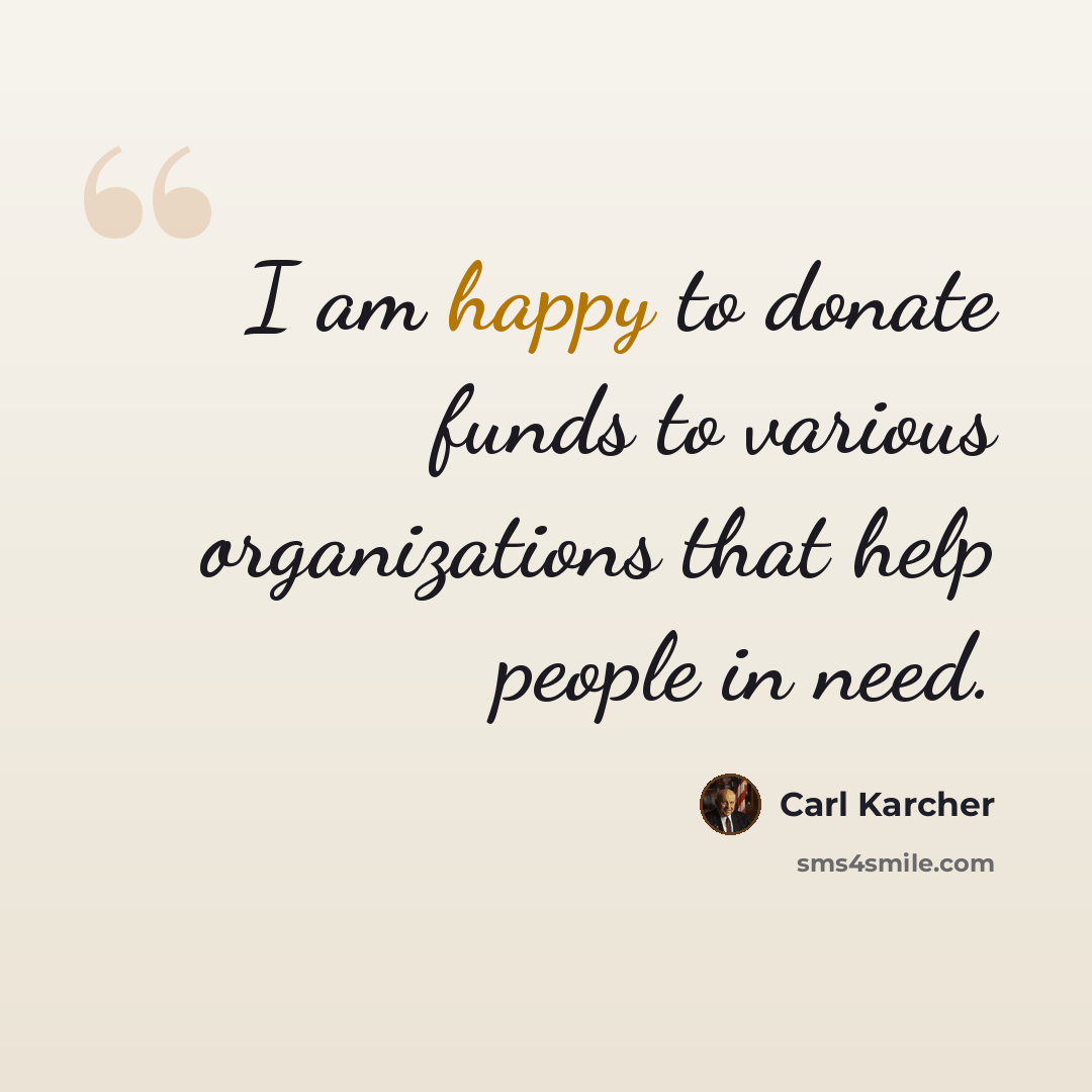 “I am happy to donate funds to various organizations that help people in need.” quote by Carl Karcher