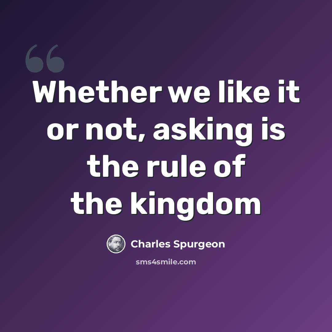 “Whether we like it or not, asking is the rule of the kingdom” quote by Charles Spurgeon