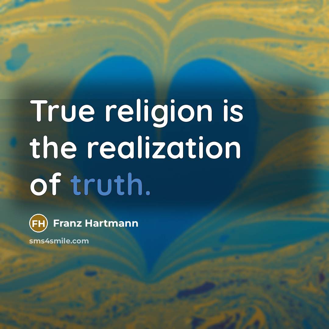 “True religion is the realization of truth.” quote by Franz Hartmann
