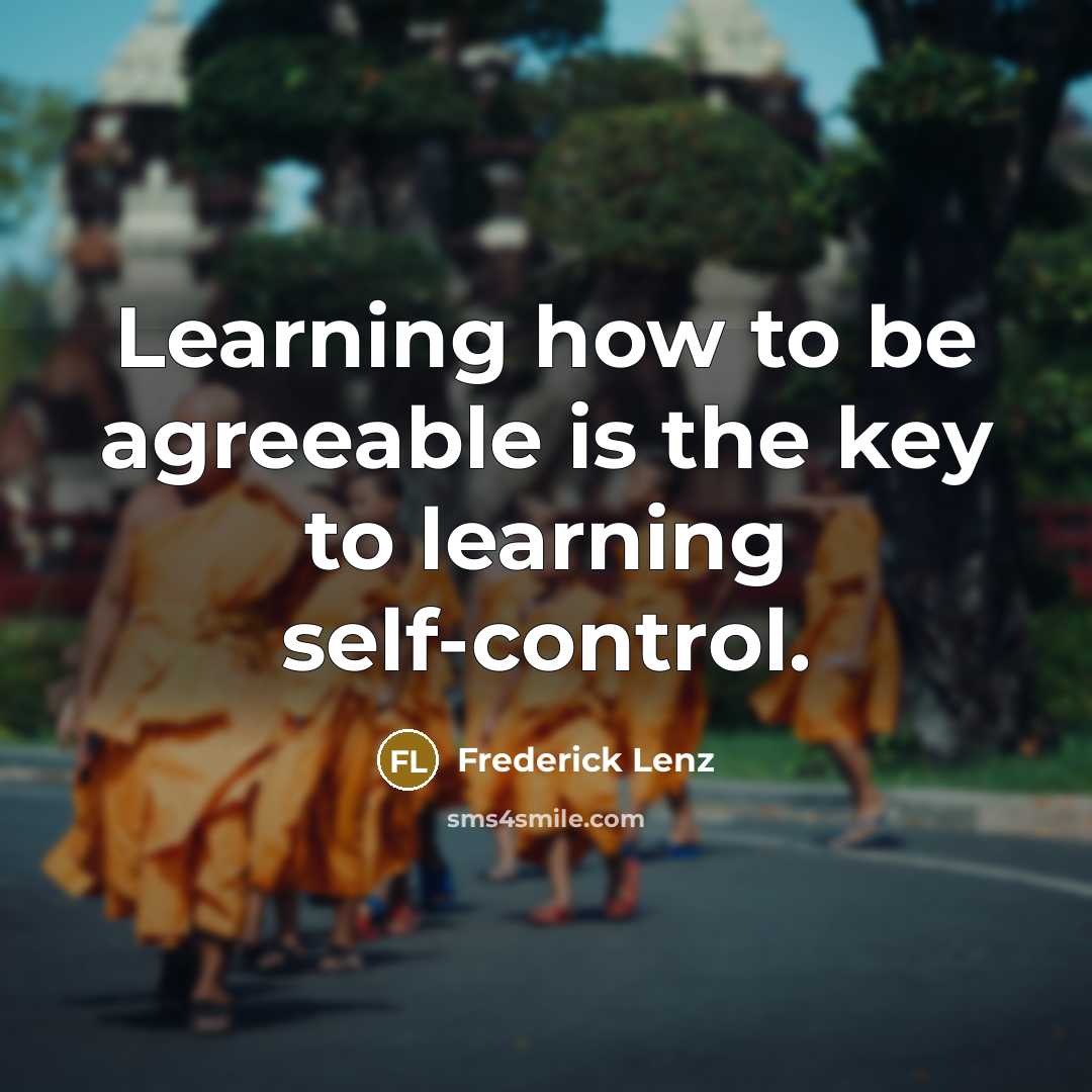 “Learning how to be agreeable is the key to learning self-control.” quote by Frederick Lenz