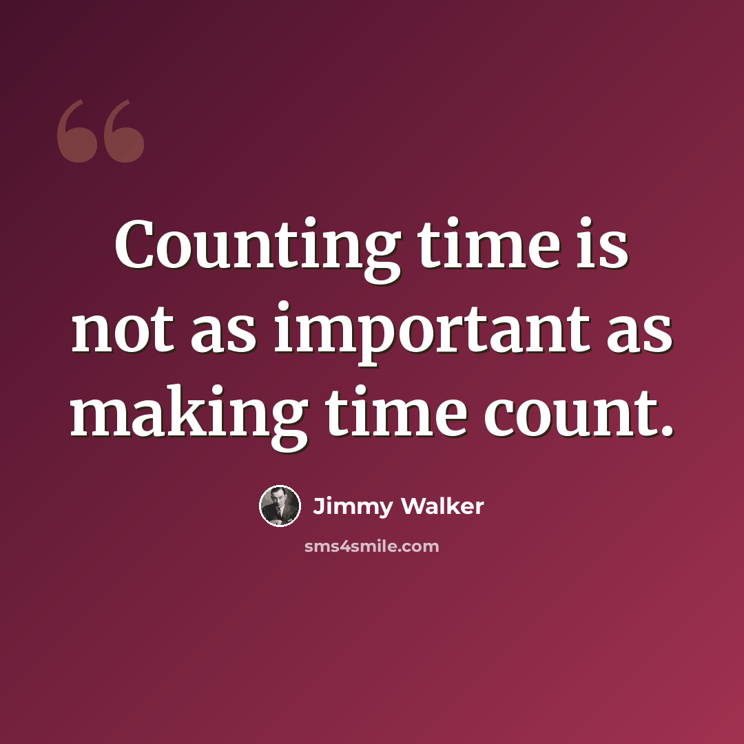 “Counting time is not as important as making time count.” quote by Jimmy Walker