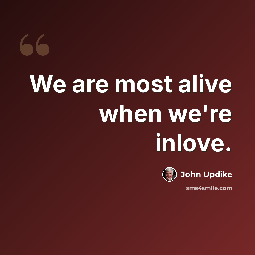 “We are most alive when we're inlove.” quote by John Updike