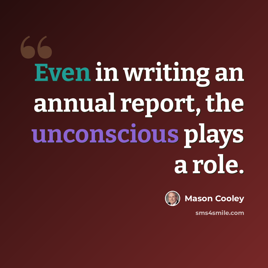 “Even in writing an annual report, the unconscious plays a role.” quote by Mason Cooley