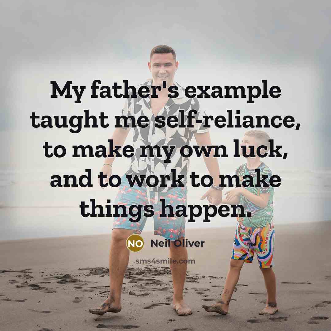 “My father's example taught me self-reliance, to make my own luck, and to work to make things happen.” quote by Neil Oliver