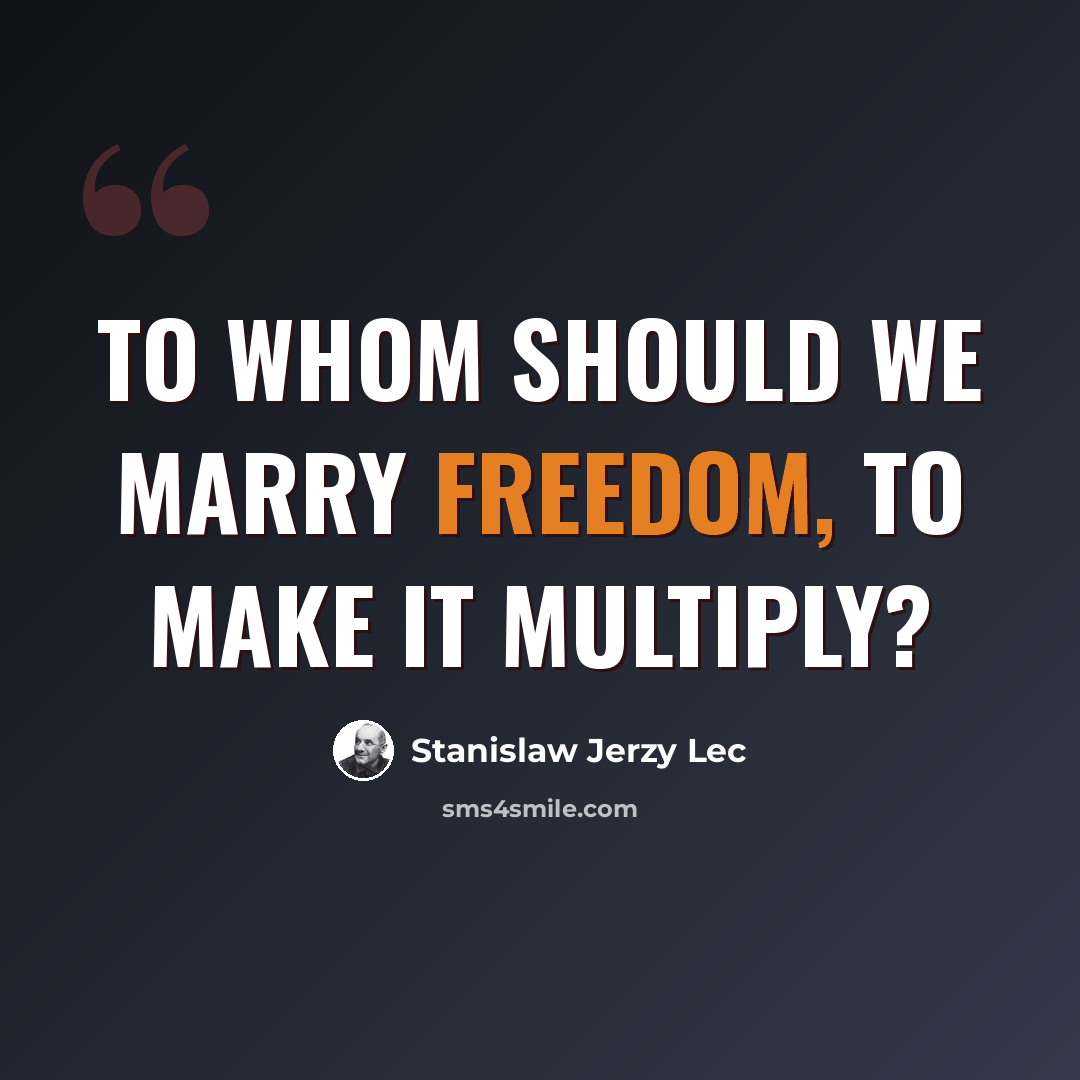 “To whom should we marry Freedom, to make it multiply?” quote by Stanislaw Jerzy Lec