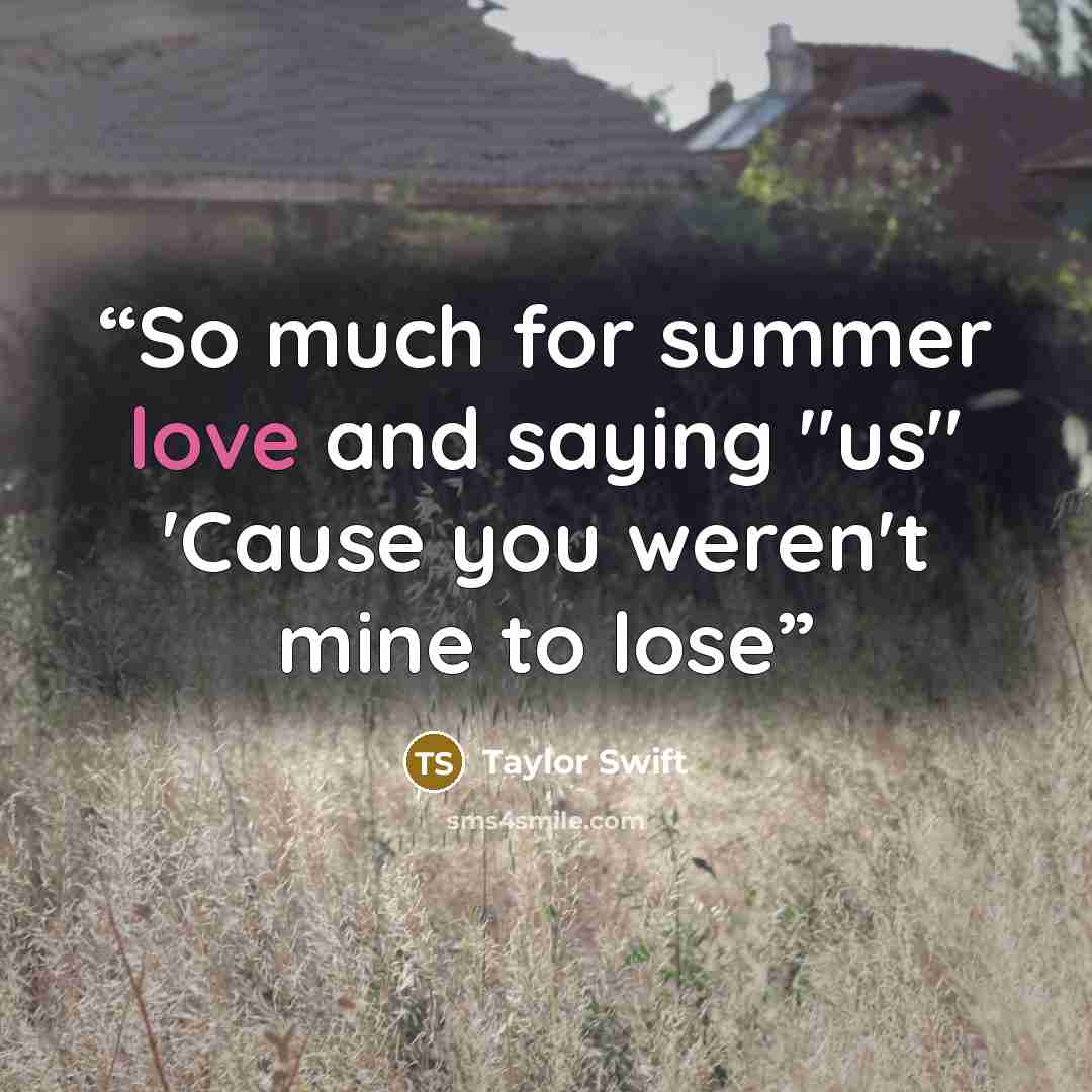 “So much for summer love and saying "us" 'Cause you weren't mine to lose” quote by Taylor Swift