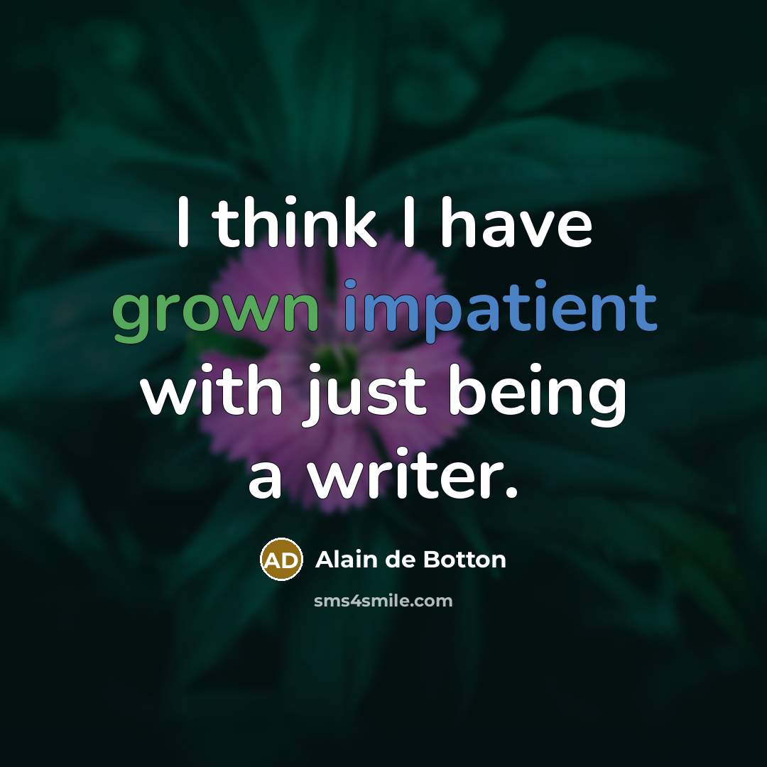 “I think I have grown impatient with just being a writer.” quote by Alain de Botton