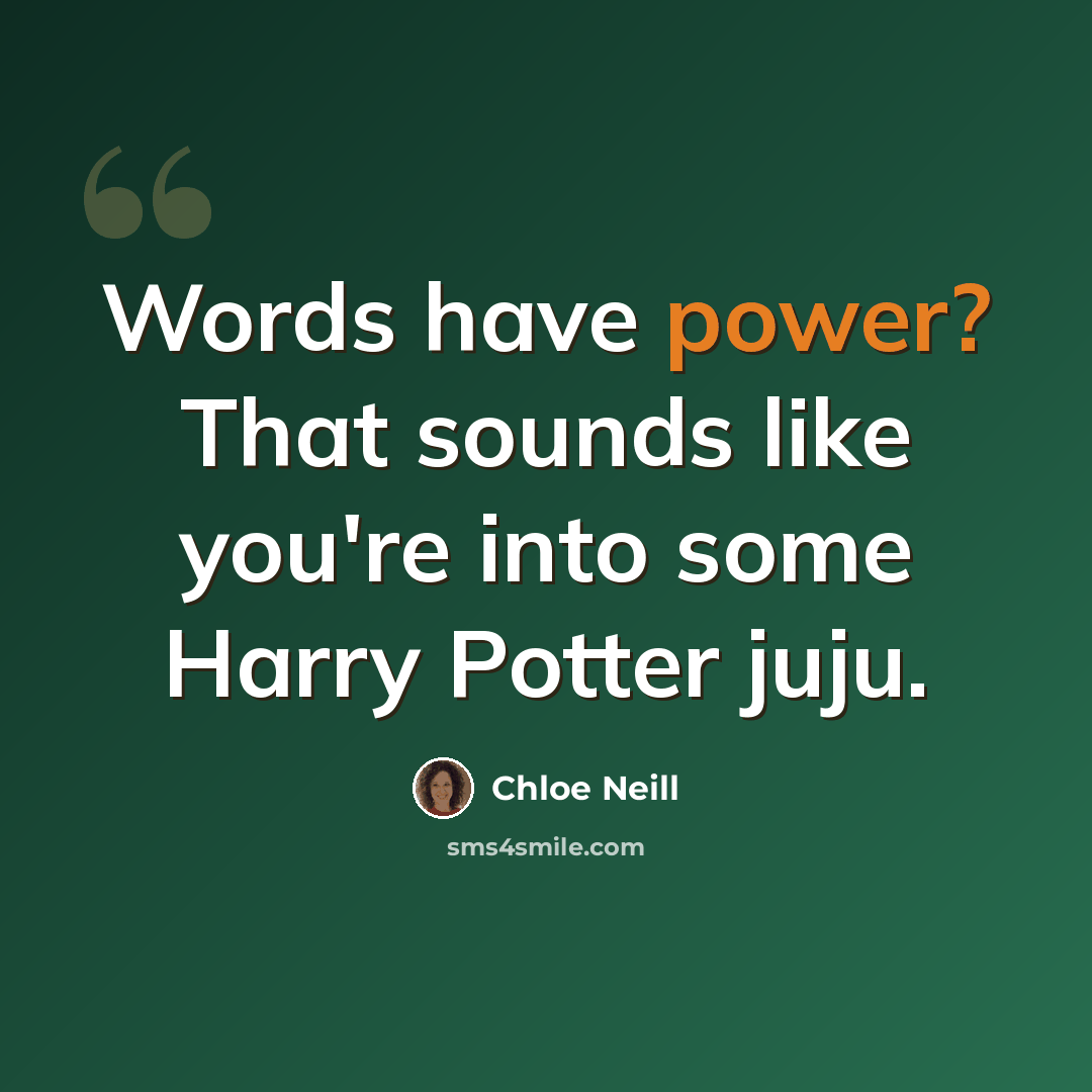 “Words have power? That sounds like you're into some Harry Potter juju.” quote by Chloe Neill