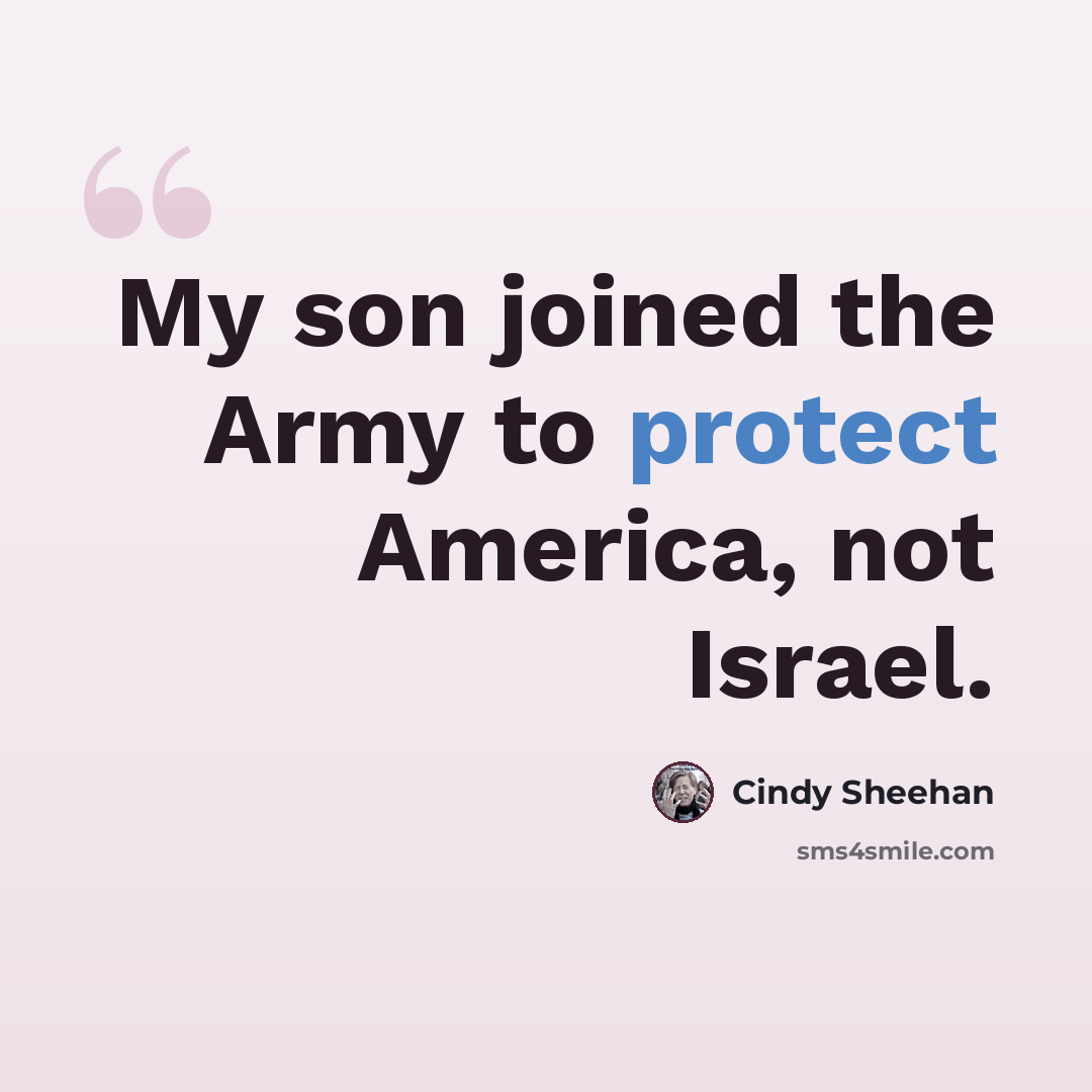 “My son joined the Army to protect America, not Israel.” quote by Cindy Sheehan