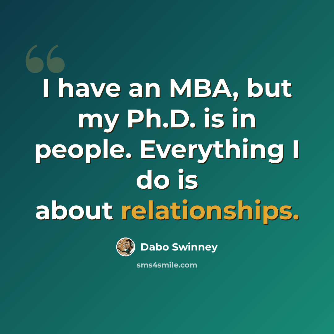 “I have an MBA, but my Ph.D. is in people. Everything I do is about relationships.” quote by Dabo Swinney