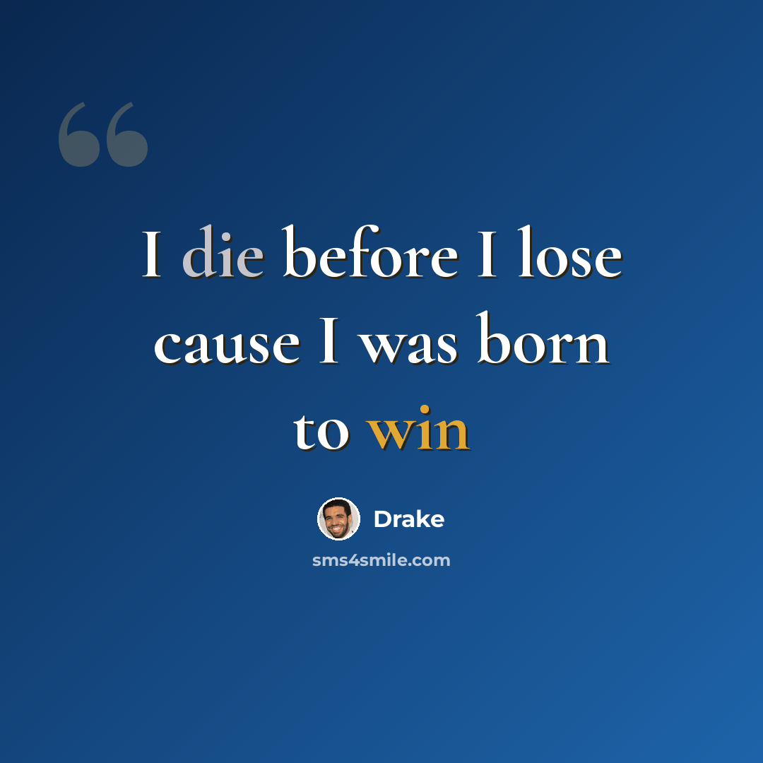 “I die before I lose cause I was born to win” quote by Drake
