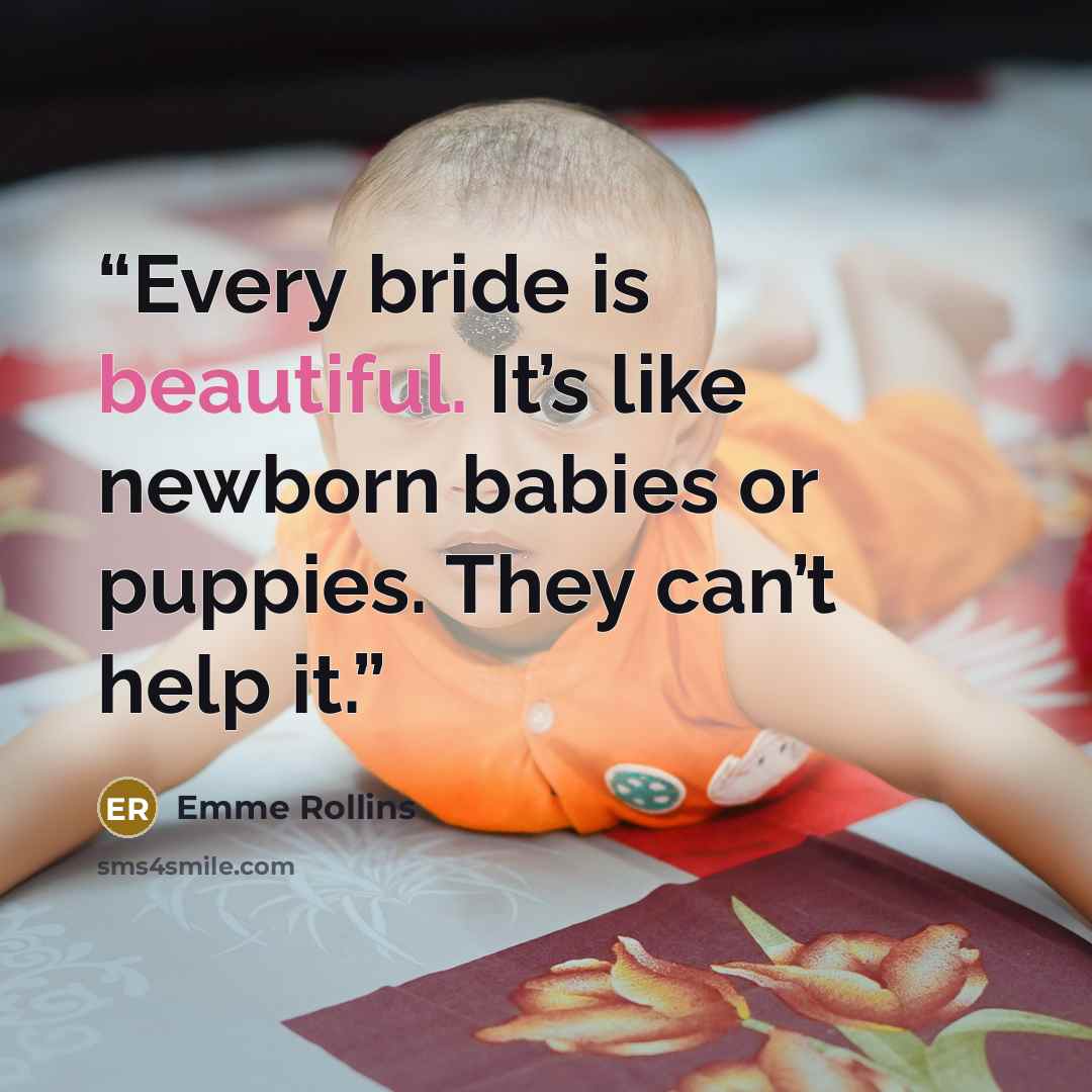 “Every bride is beautiful. It’s like newborn babies or puppies. They can’t help it.” quote by Emme Rollins