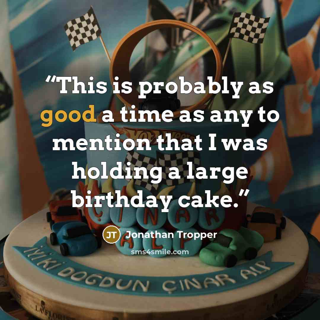 “This is probably as good a time as any to mention that I was holding a large birthday cake.” quote by Jonathan Tropper