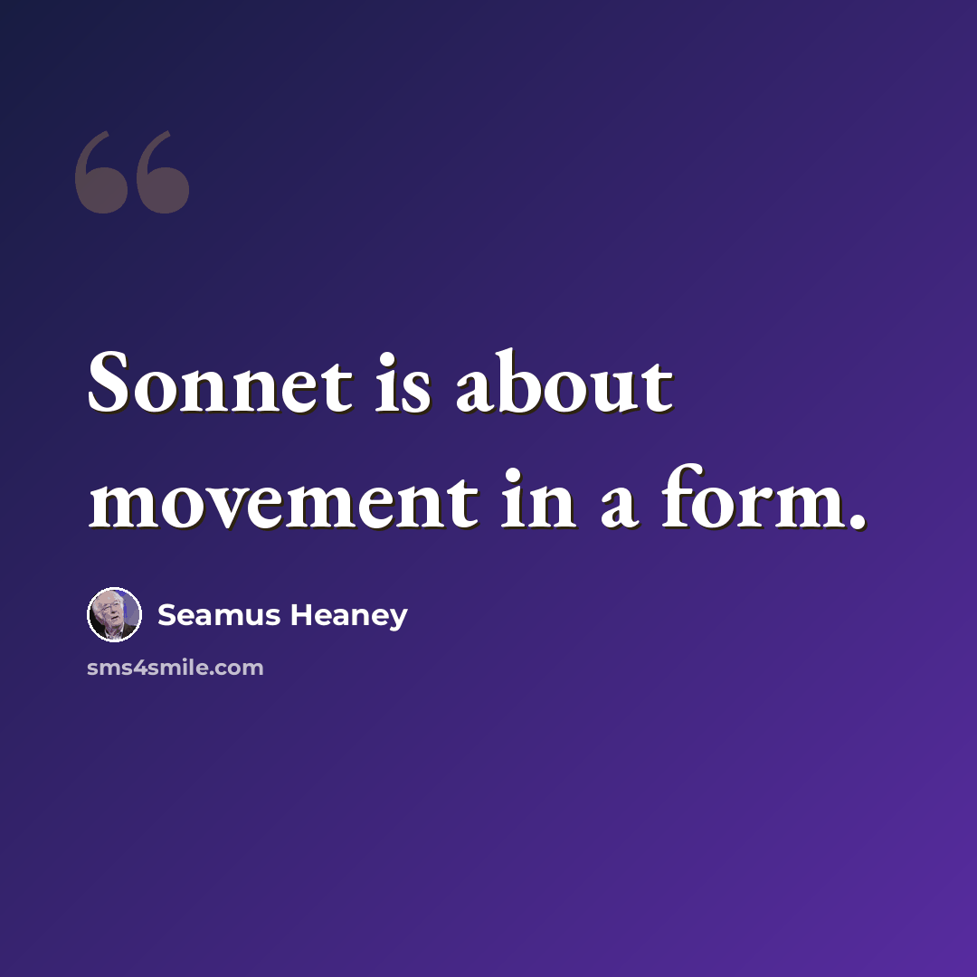 “Sonnet is about movement in a form.” quote by Seamus Heaney