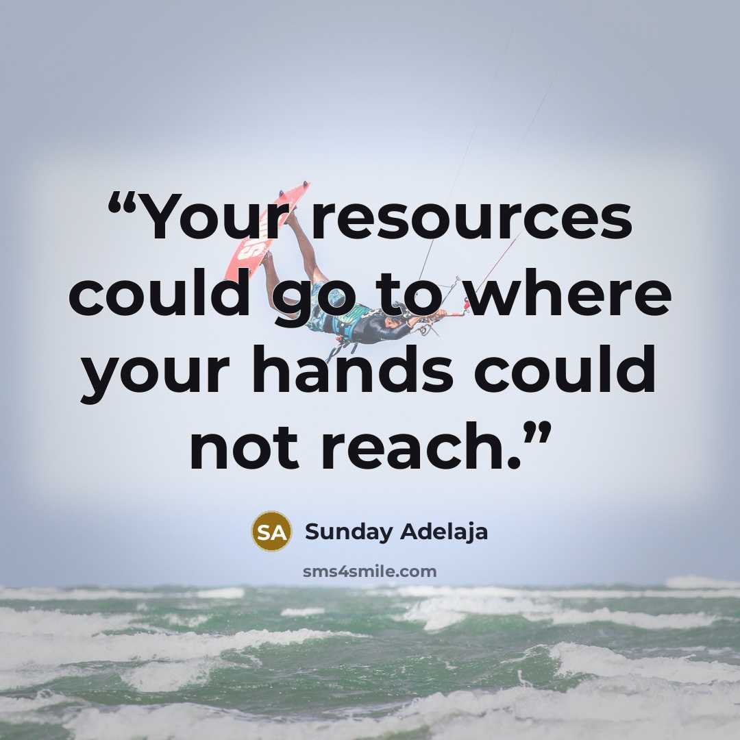 “Your resources could go to where your hands could not reach.” quote by Sunday Adelaja