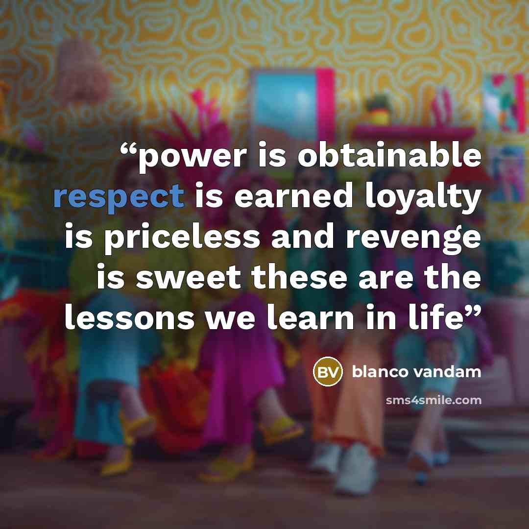 “power is obtainable respect is earned loyalty is priceless and revenge is sweet these are the lessons we learn in life” quote by blanco vandam