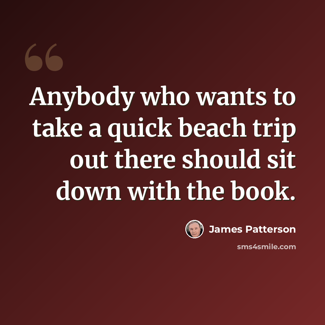 “Anybody who wants to take a quick beach trip out there should sit down with the book.” quote by James Patterson