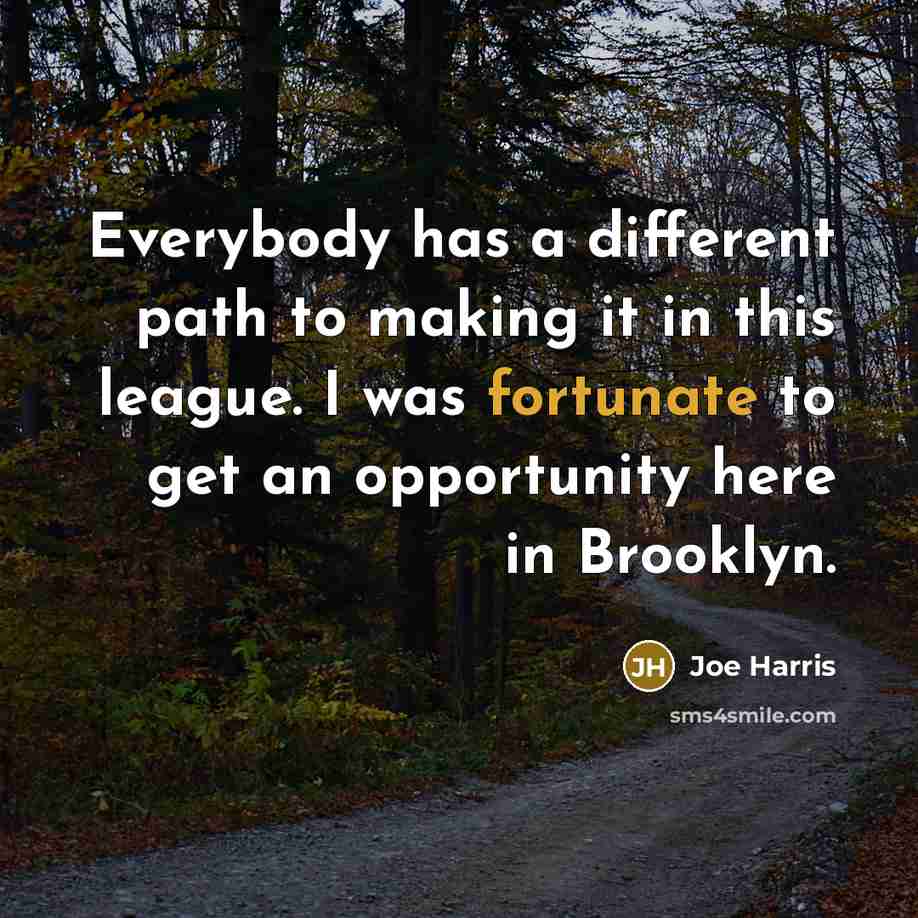 “Everybody has a different path to making it in this league. I was fortunate to get an opportunity here in Brooklyn.” quote by Joe Harris