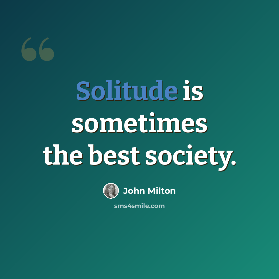 “Solitude is sometimes the best society.” quote by John Milton