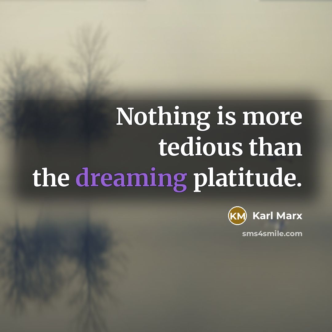 “Nothing is more tedious than the dreaming platitude.” quote by Karl Marx