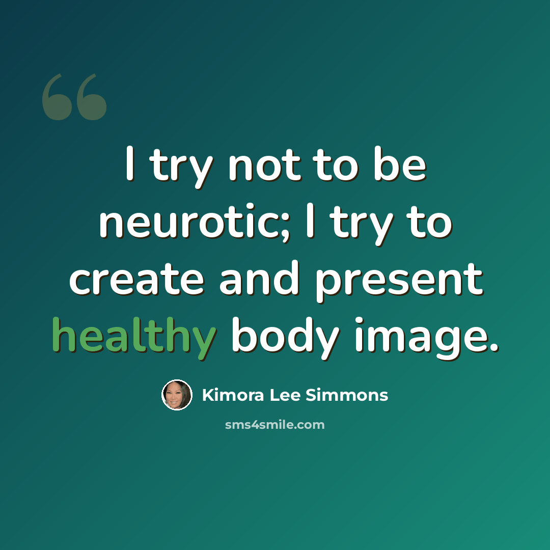 “I try not to be neurotic; I try to create and present healthy body image.” quote by Kimora Lee Simmons