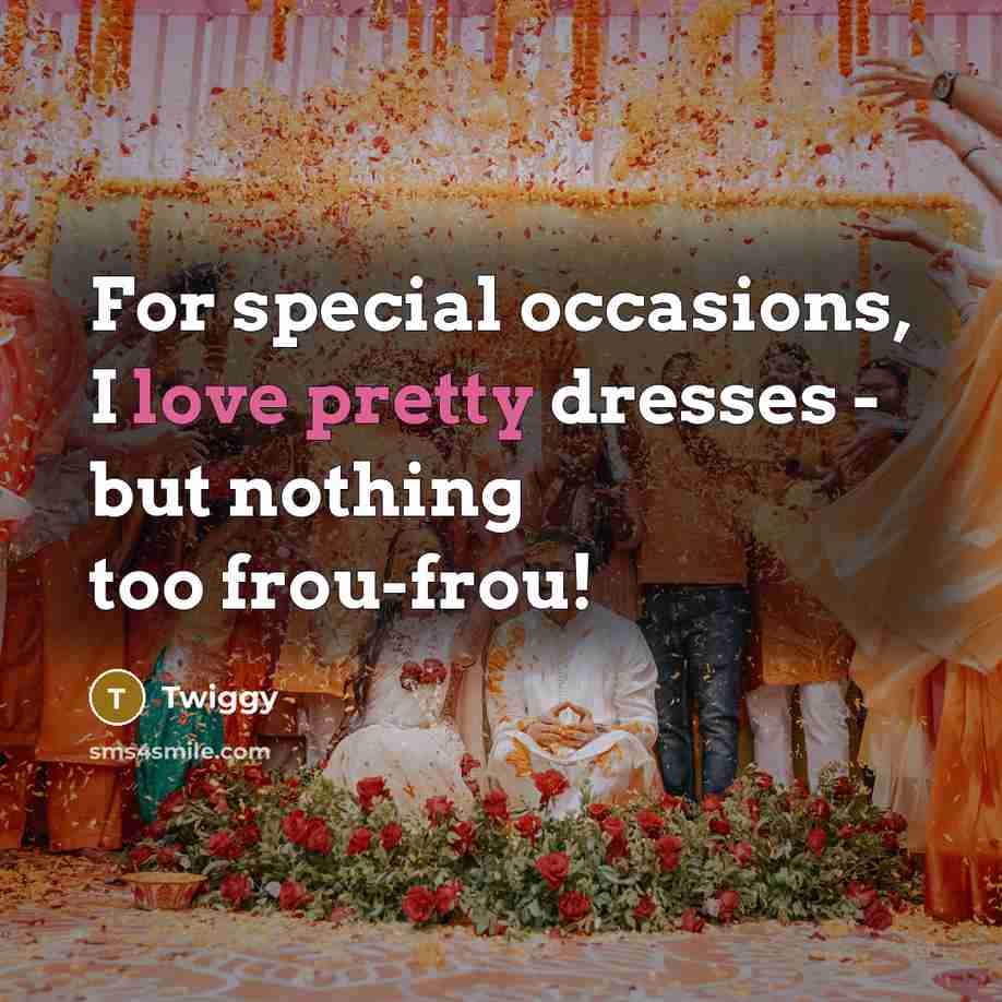 “For special occasions, I love pretty dresses - but nothing too frou-frou!” quote by Twiggy