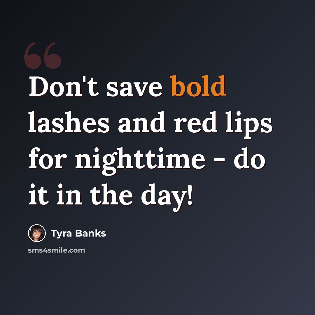 “Don't save bold lashes and red lips for nighttime - do it in the day!” quote by Tyra Banks