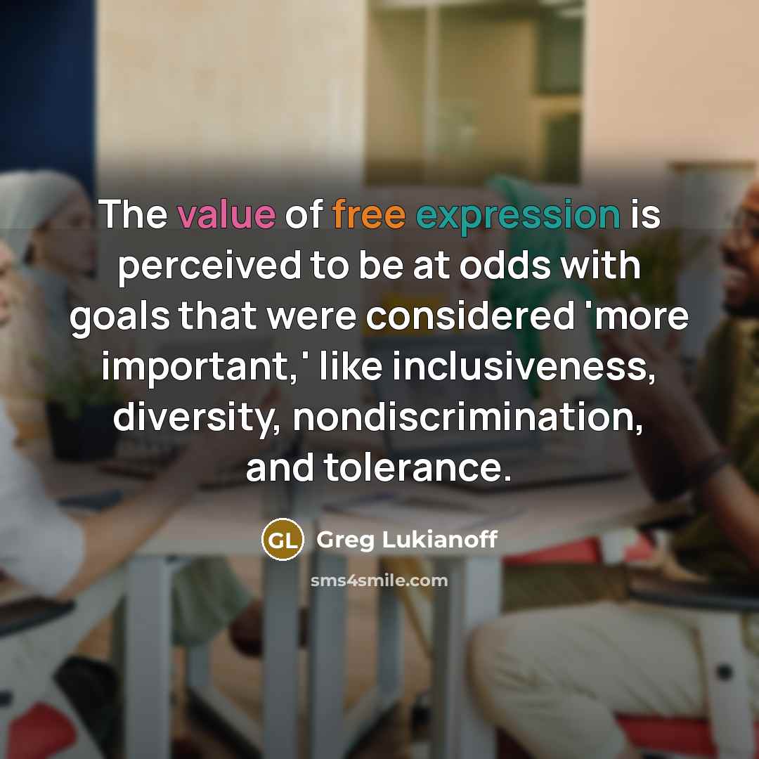 “The value of free expression is perceived to be at odds with goals that were considered 'more important,' like inclusiveness, diversity, nondiscrimination, and tolerance.” quote by Greg Lukianoff