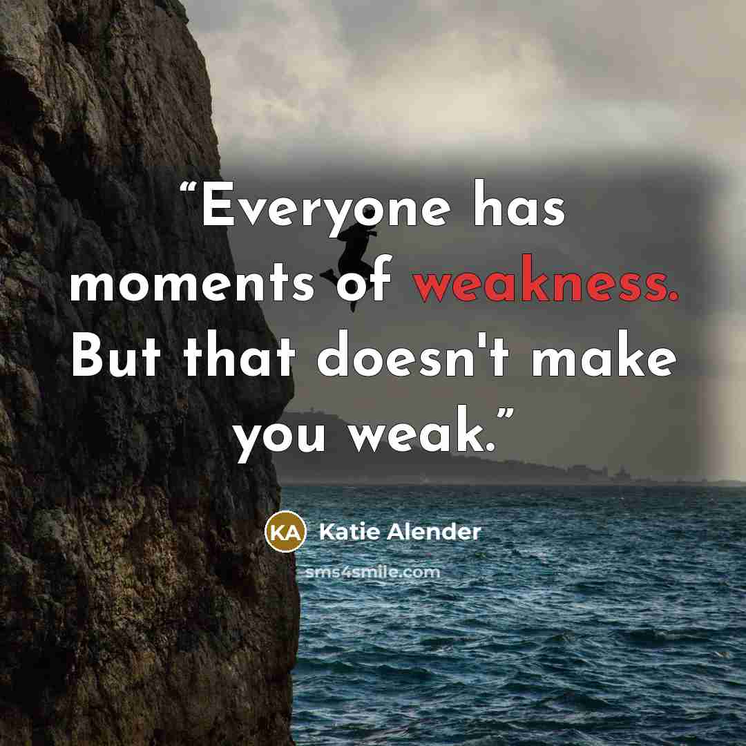 “Everyone has moments of weakness. But that doesn't make you weak.” quote by Katie Alender