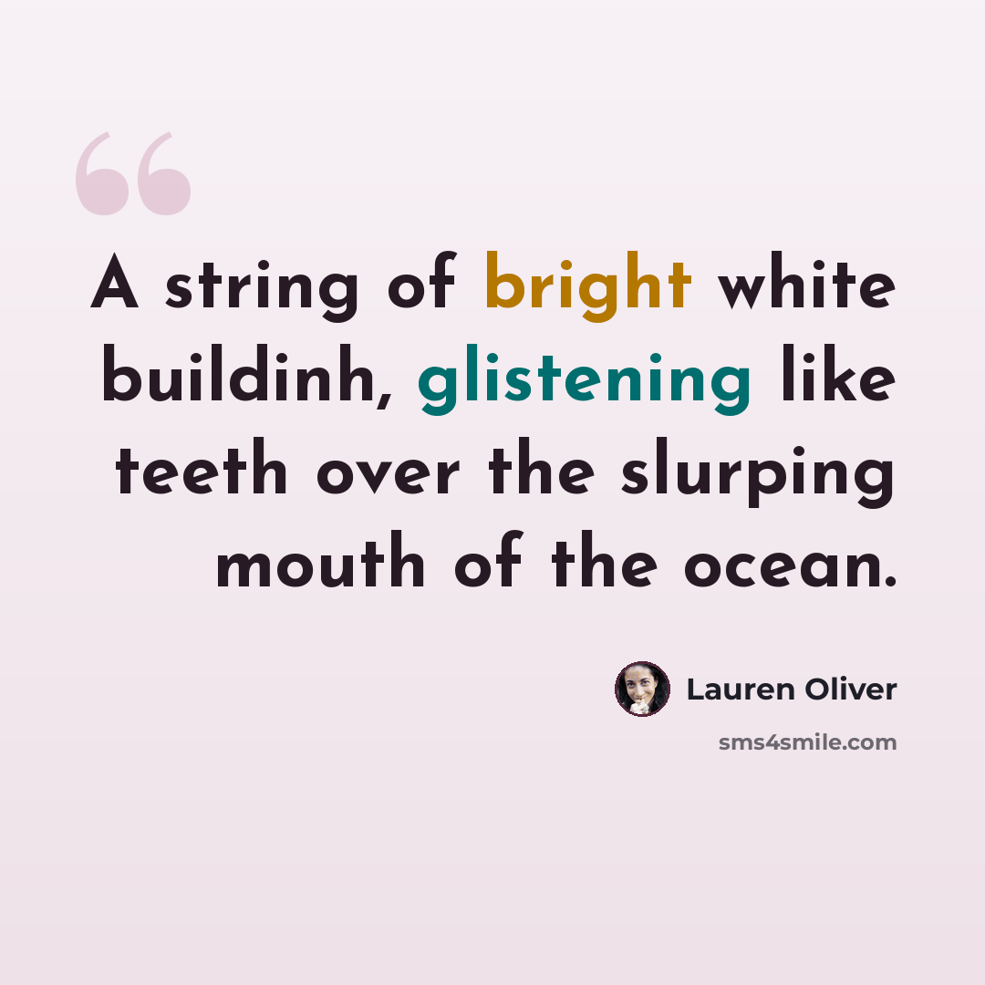 “A string of bright white buildinh, glistening like teeth over the slurping mouth of the ocean.” quote by Lauren Oliver