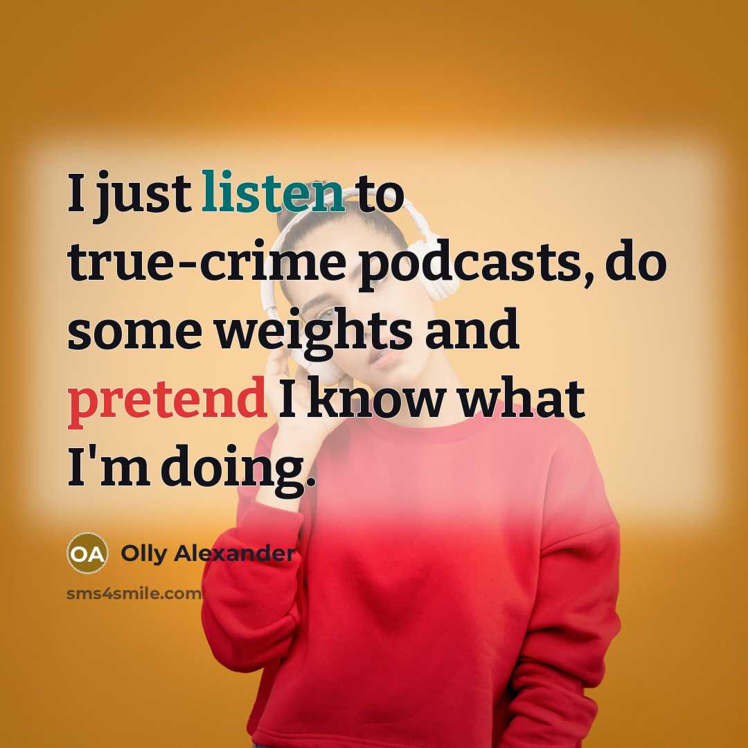 “I just listen to true-crime podcasts, do some weights and pretend I know what I'm doing.” quote by Olly Alexander