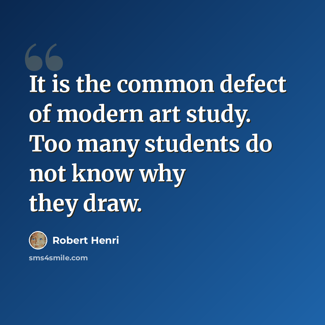“It is the common defect of modern art study. Too many students do not know why they draw.” quote by Robert Henri