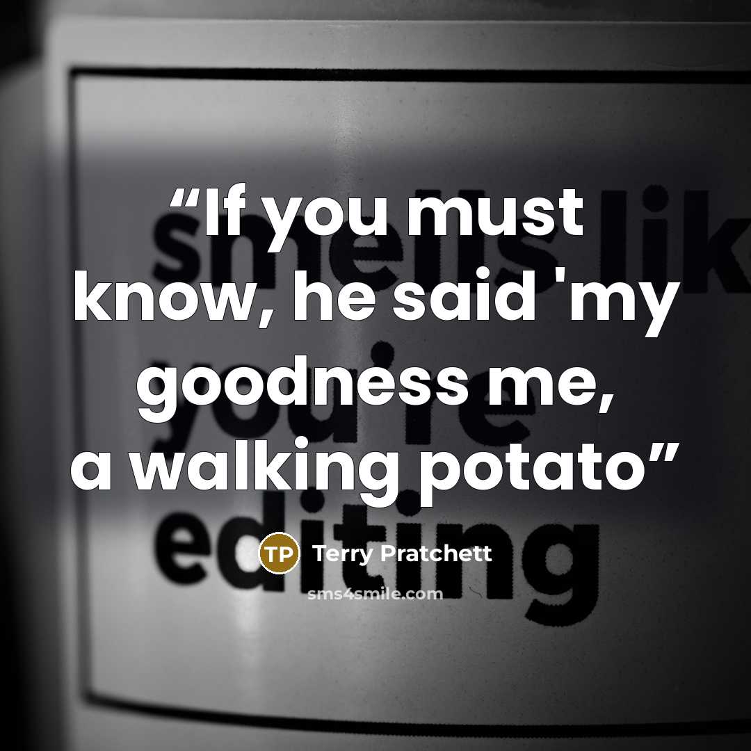 “If you must know, he said 'my goodness me, a walking potato” quote by Terry Pratchett