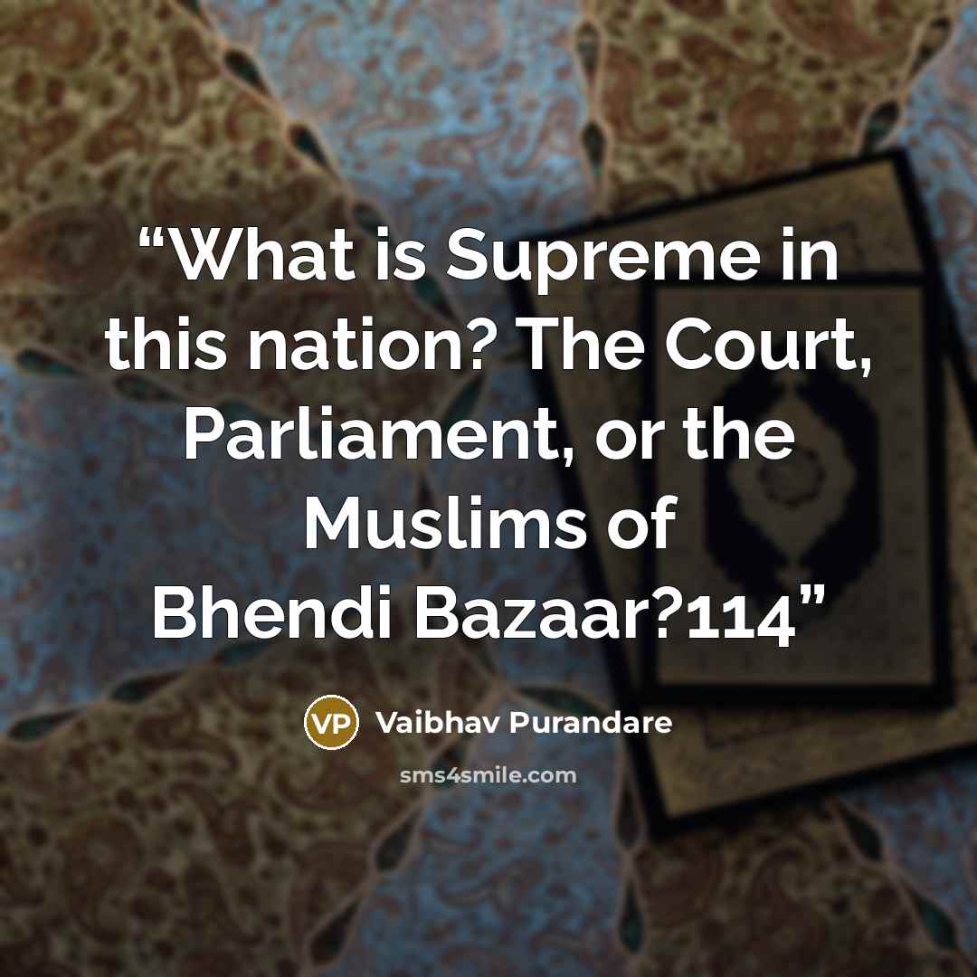 “What is Supreme in this nation? The Court, Parliament, or the Muslims of Bhendi Bazaar?114” quote by Vaibhav Purandare