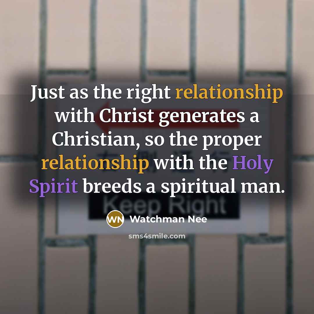 “Just as the right relationship with Christ generates a Christian, so the proper relationship with the Holy Spirit breeds a spiritual man.” quote by Watchman Nee