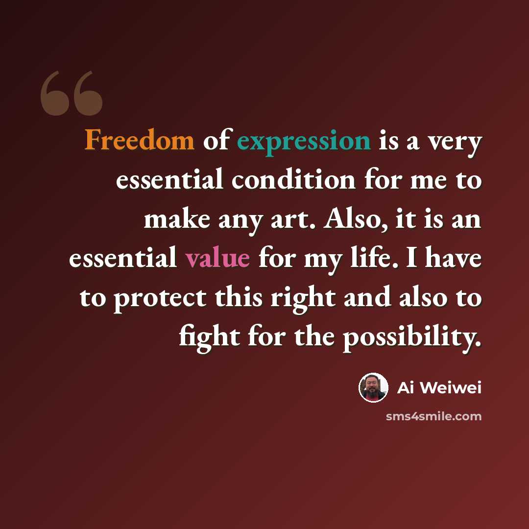 “Freedom of expression is a very essential condition for me to make any art. Also, it is an essential value for my life. I have to protect this right and also to fight for the possibility.” quote by Ai Weiwei