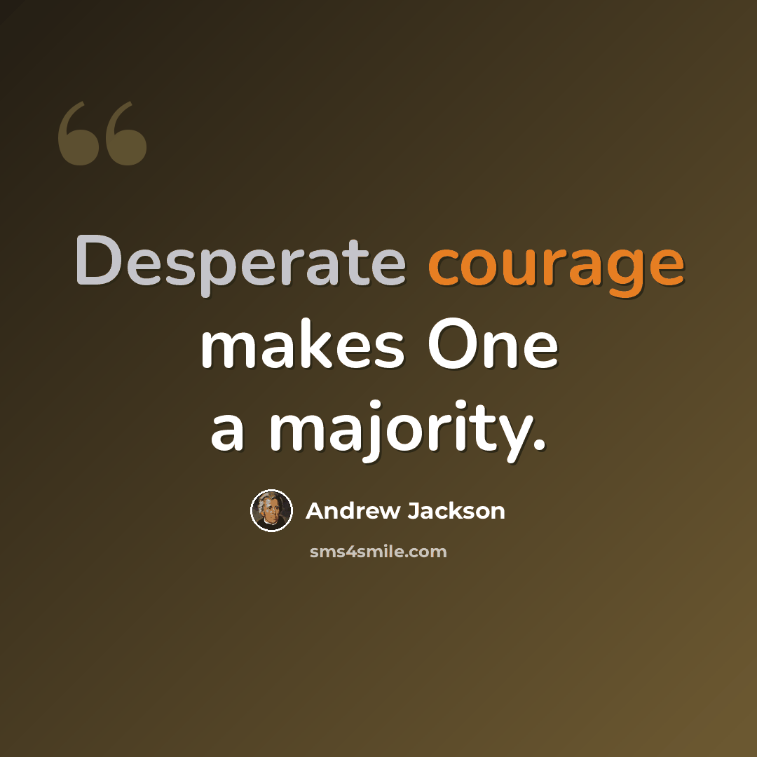 “Desperate courage makes One a majority.” quote by Andrew Jackson