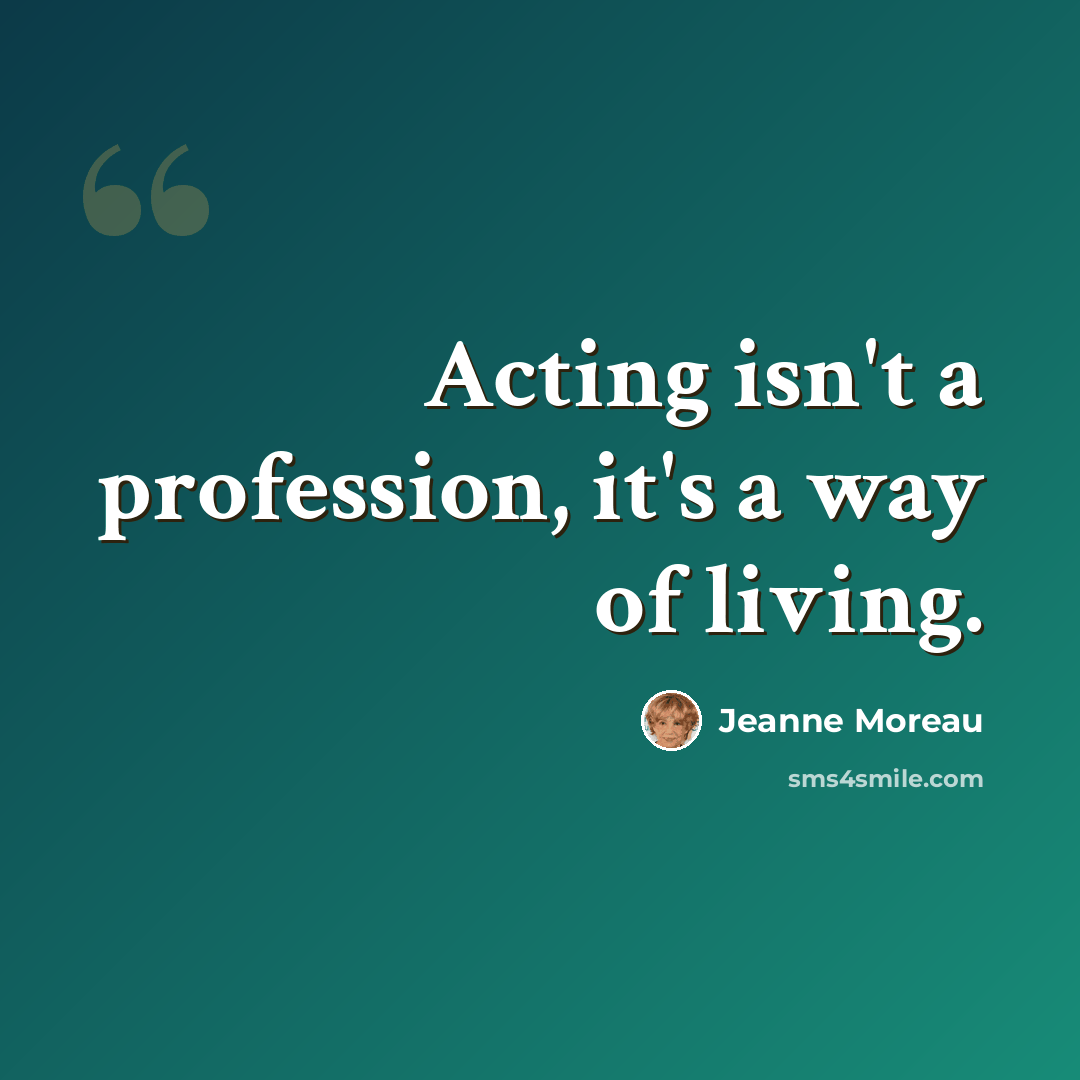 “Acting isn't a profession, it's a way of living.” quote by Jeanne Moreau