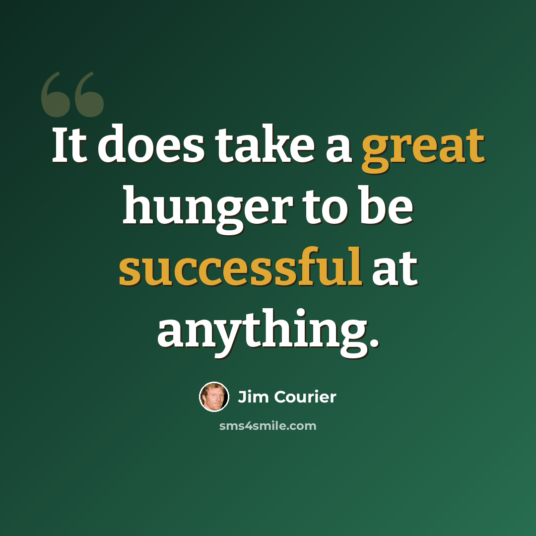 “It does take a great hunger to be successful at anything.” quote by Jim Courier