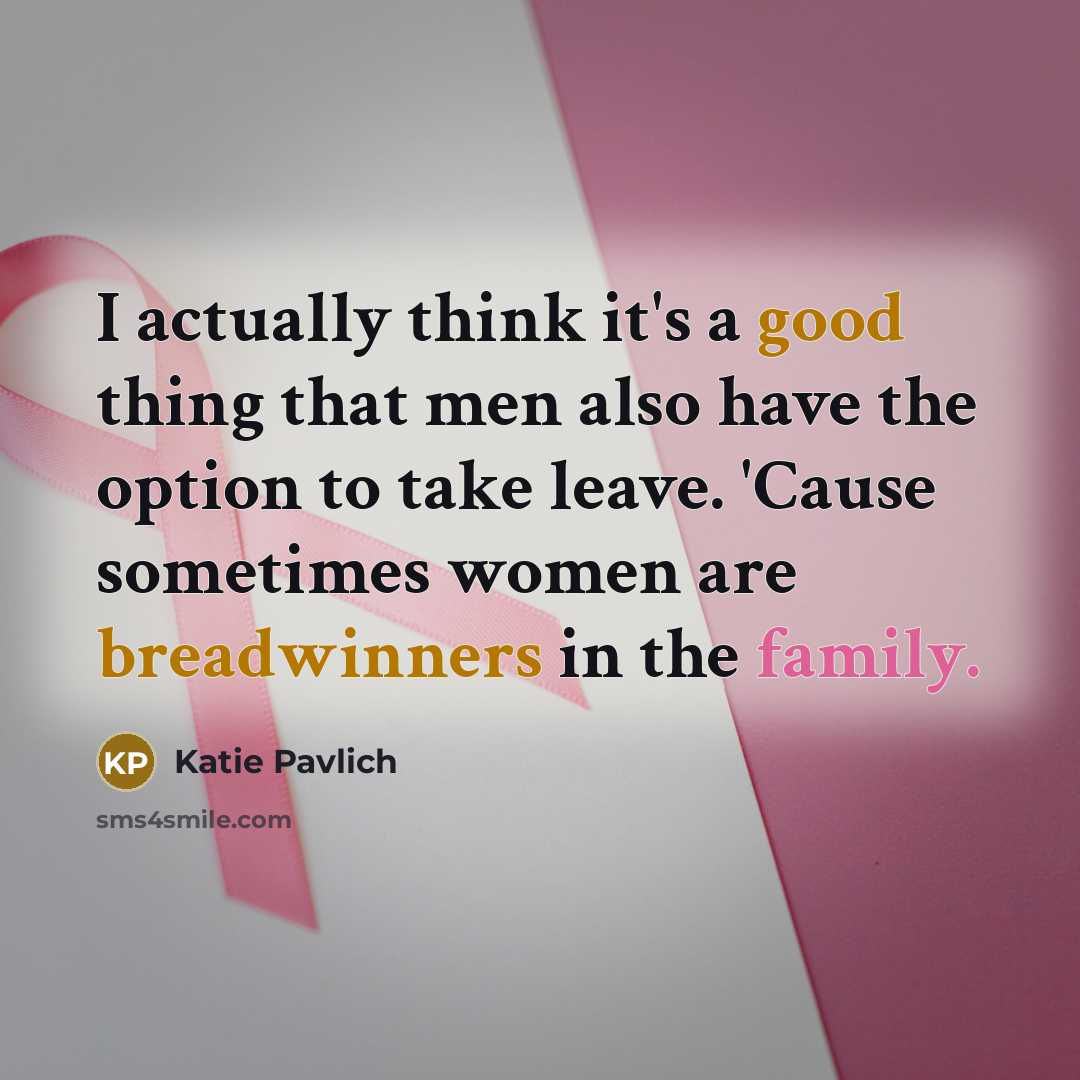 “I actually think it's a good thing that men also have the option to take leave. 'Cause sometimes women are breadwinners in the family.” quote by Katie Pavlich
