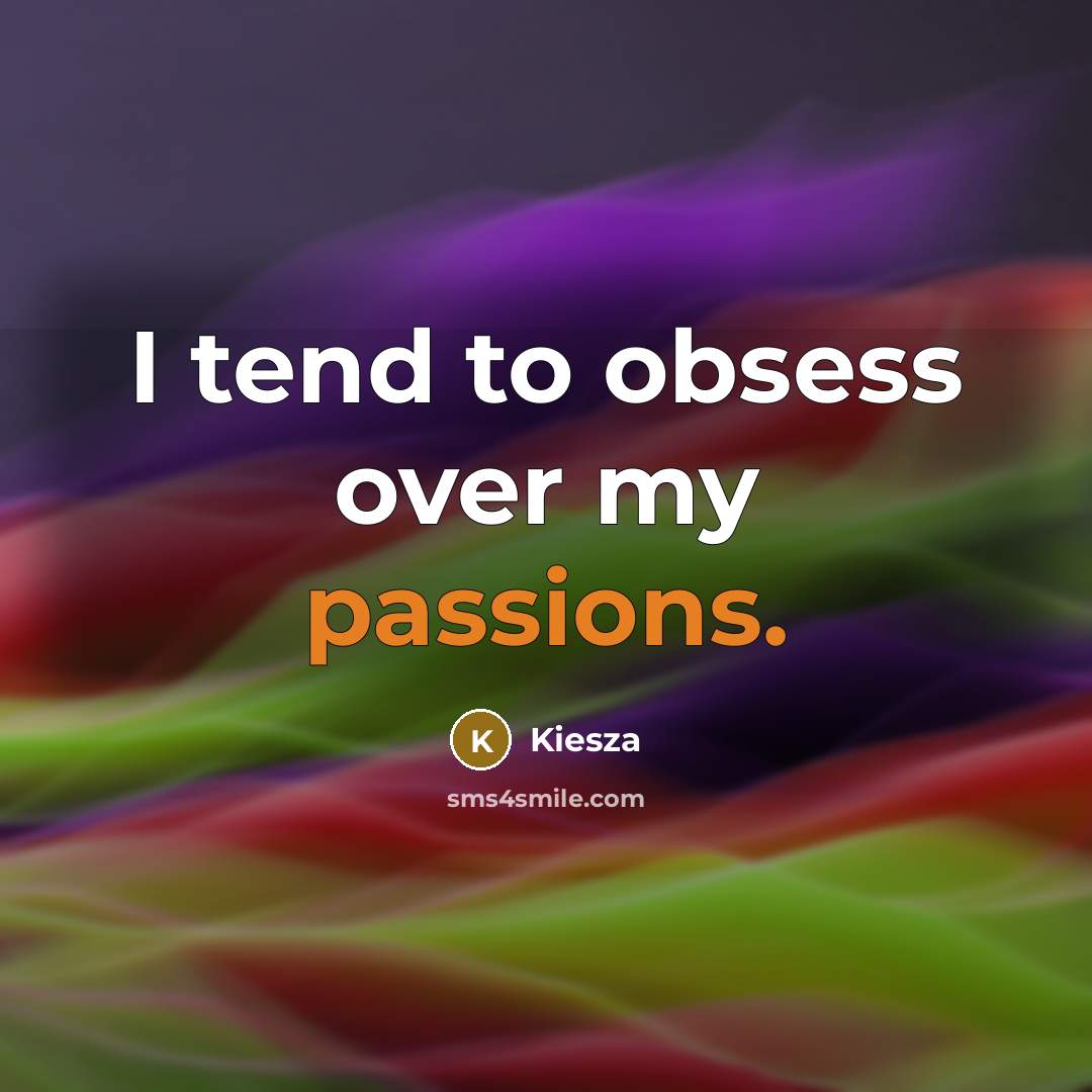 “I tend to obsess over my passions.” quote by Kiesza