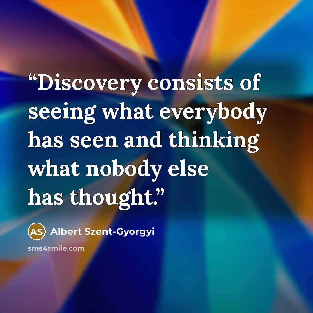 “Discovery consists of seeing what everybody has seen and thinking what nobody else has thought.” quote by Albert Szent-Györgyi