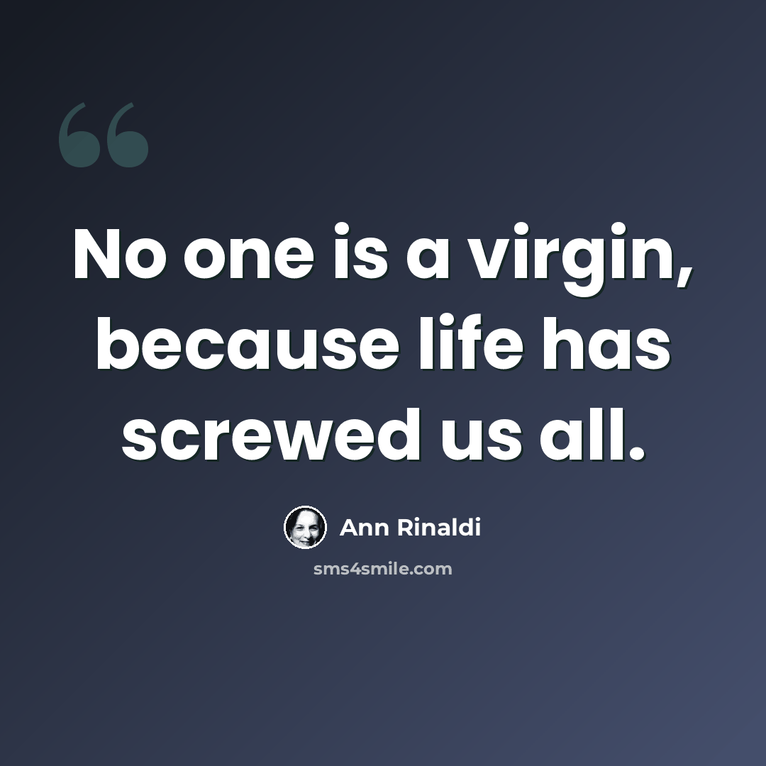 “No one is a virgin, because life has screwed us all.” quote by Ann Rinaldi