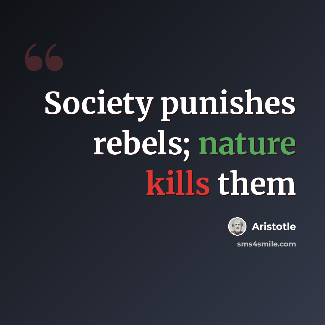“Society punishes rebels; nature kills them” quote by Aristotle