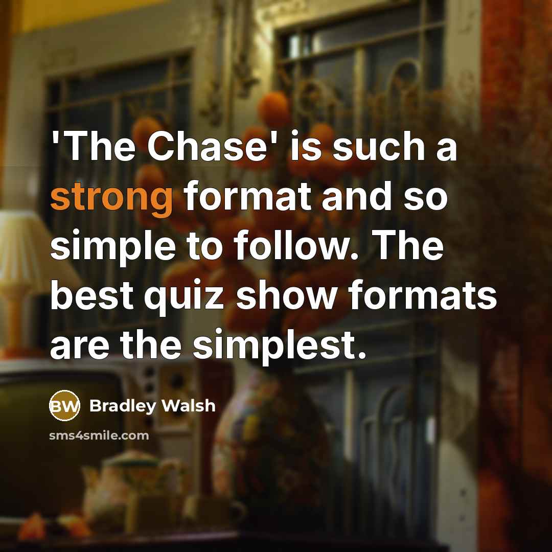 “'The Chase' is such a strong format and so simple to follow. The best quiz show formats are the simplest.” quote by Bradley Walsh