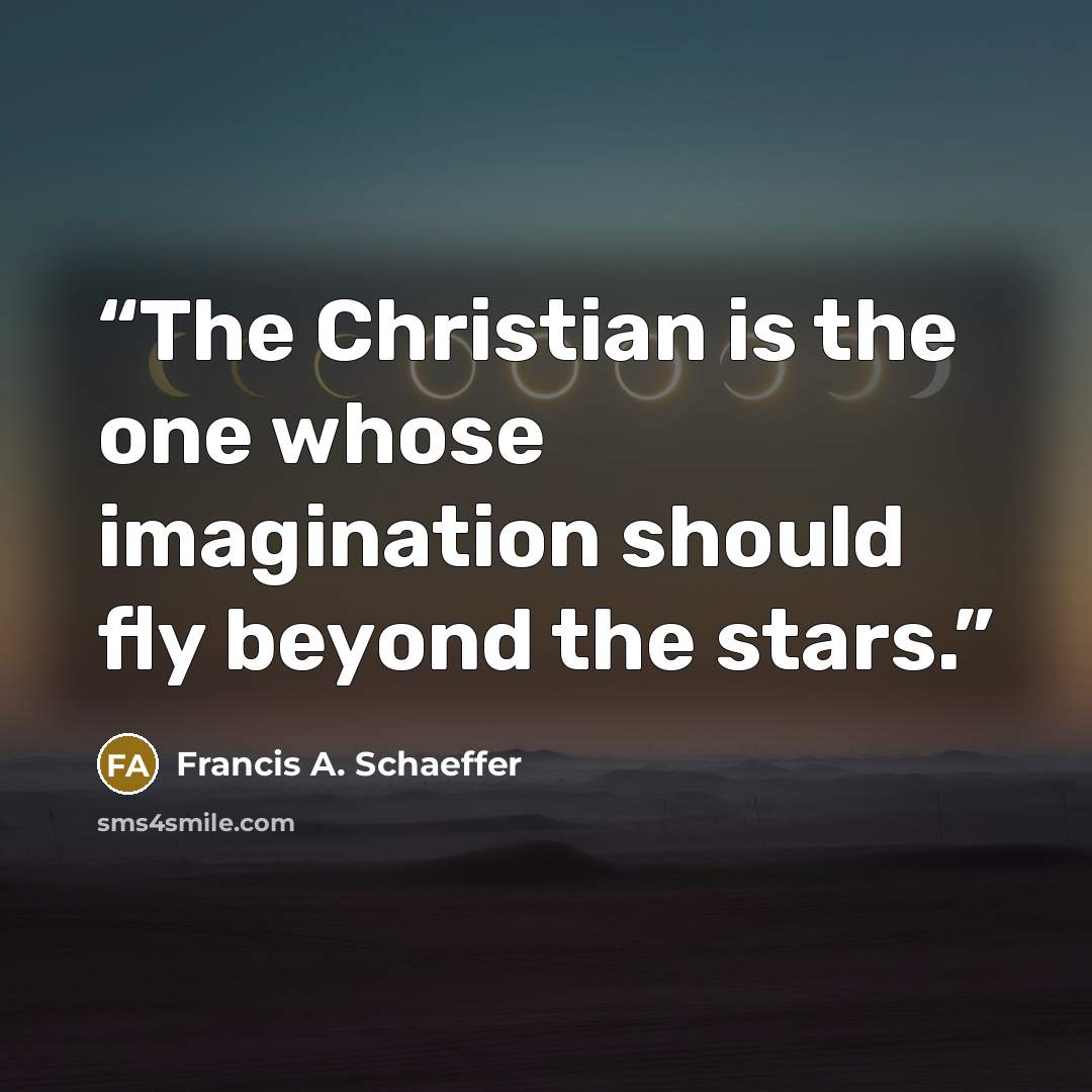 “The Christian is the one whose imagination should fly beyond the stars.” quote by Francis A. Schaeffer